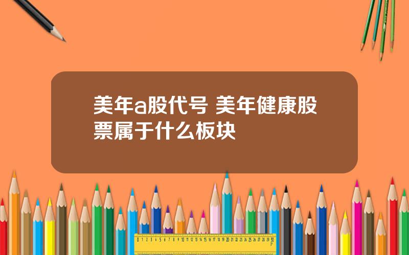 美年a股代号 美年健康股票属于什么板块